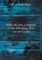 Wab-Ah-See, a Legend of the Sleeping Dew: And Other Poems 3337391575 Book Cover