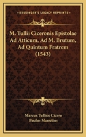 M. Tullii Ciceronis Epistolae Ad Atticum, Ad M. Brutum, Ad Quintum Fratrem (1543) 1166492362 Book Cover