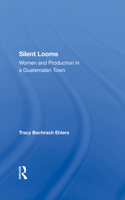 Silent Looms: Women and Production in a Guatemalan Town 0367287285 Book Cover