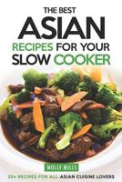 The Best Asian Recipes for Your Slow Cooker: 25+ Recipes for All Asian Cuisine Lovers 1098675673 Book Cover