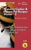 Pressure Cooker and Instant Pot Recipes - Dinner - 2: 50 No-Fuss & Insanely Easy Dinner Recipes To Cook In Your Instant Pot! 1801797811 Book Cover