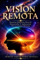 VISION REMOTA: TÉCNICAS EFECTIVAS PARA EL DESARROLLO Y APLICACIÓN DE LA VISIÓN REMOTA B0C1J5P89D Book Cover