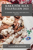 Kaka för alla tillfällen 2023: En kokbok med söta och kreativa recept 1783811781 Book Cover