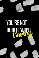 You're Not Bored, You're Boring: All Purpose 6x9 Blank Lined Notebook Journal Way Better Than A Card Trendy Unique Gift Black Texture Bored 1712166522 Book Cover