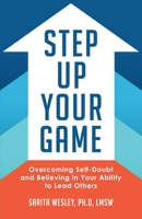 Step Up Your Game: Overcoming Self-Doubt and Believing in Your Ability to Lead Others 0578720426 Book Cover