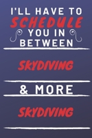 I'll Have To Schedule You In Between Skydiving & More Skydiving: Perfect Skydiving Gift | Blank Lined Notebook Journal | 120 Pages 6 x 9 Format | Office Gag Humour and Banter 1653322691 Book Cover