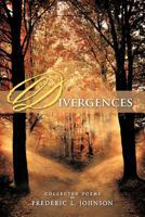 Divergences: Collected Poems of Frederic L. Johnson 1466971169 Book Cover