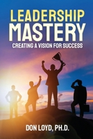 Leadership Mastery: Creating a Vision for Success B0CR7FW5C2 Book Cover