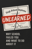 Unlearned: Why School Failed You and What to Do About It 1998704904 Book Cover