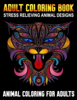 Adult Coloring Book Stress Relieving Animal Designs Animal Coloring for Adults: Over 50 Coloring Pages One Sided Such As Cats, Dogs, Horses, Bears, Tigers, Birds, and Many More! B08TYX843V Book Cover