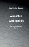 Wunsch & Wirklichkeit: Ein Kriminalroman Teil III (German Edition) 3695117087 Book Cover