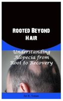 Rooted Beyond Hair: Understanding Alopecia from Root to Recovery B0FK2LC6DX Book Cover