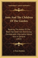 Ants And The Children Of The Garden: Relating The Habits Of The Black Harvester Ant And Giving Considerable Information About Ants In General 0548666539 Book Cover