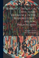 Sorrow's Circuit, or, Five Years' Experience in the Bedford Street Mission, Philadelphia 1021496383 Book Cover