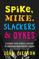 Spike, Mike, Slackers, & Dykes: A Guided Tour Across a Decade of American Independent Cinema 0786882220 Book Cover