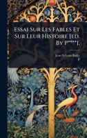 Essai Sur Les Fables Et Sur Leur Histoire [ed. By P****]. (French Edition) 1024426998 Book Cover