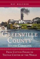 Greenville County, South Carolina: From Cotton Fields to Textile Center of the World 1596291540 Book Cover