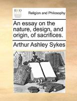 An Essay on the Nature, Design, and Origin, of Sacrifices 1165313227 Book Cover