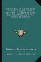 Compendium Of The Raja Yoga Philosophy Comprising The Principal Treatises Of Shrimat Shankaracharya And Other Renowned Authors 1162945117 Book Cover