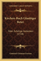 Kirchen-Buch Glaubiger Beter: Oder Zufallige Gedanken (1728) 110487637X Book Cover