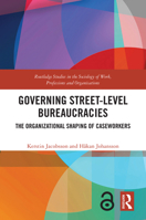 Governing Street-Level Bureaucracies: The Organizational Shaping of Caseworkers (Routledge Studies in the Sociology of Work, Professions and Organisations) 1032331941 Book Cover