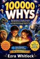 100000 Whys: Big Questions & Simple Answers That Build Smart Thinking and Real-World Knowledge For Kids (Ages 6–12) B0GZBX6CM9 Book Cover