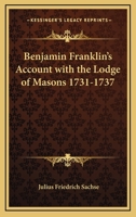 Benjamin Franklin's Account with the Lodge of Masons 1731-1737 as Found Upon the Pages of His Daily Journal 1425308481 Book Cover
