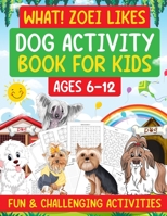What ! Zoei Likes: Dog Activity Book For Kids Fun & Challenging Activities B0CCCX597T Book Cover