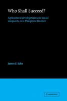 Who Shall Succeed?: Agricultural Development and Social Inequality on a Philippine Frontier 0521104971 Book Cover