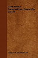 Latin Prose Composition, Based on Cicero 1446056759 Book Cover