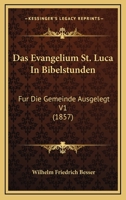 Das Evangelium St. Luca In Bibelstunden: Fur Die Gemeinde Ausgelegt V1 (1857) 1168139872 Book Cover