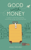 Good With Money: A Guide to Prioritizing Spending, Maximizing Savings, and Traveling More 1724190555 Book Cover