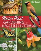 Native Plant Gardening for Birds, Bees & Butterflies: Northeast 1647552532 Book Cover
