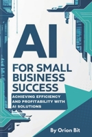 AI for Small Business Success: Achieving Efficiency and Profitability with AI Solutions B0DYD26QKP Book Cover