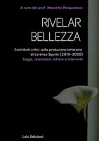 "Rivelar bellezza". Contributi critici sulla produzione letteraria di Lorenzo Spurio (2010-2020): Saggi, recensioni, lettere e interviste 1678087971 Book Cover