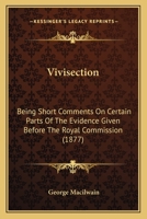 Vivisection: Short Comments on Certain Parts of the Evidence Given Before the Royal Commission 1165767902 Book Cover