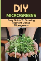 DIY Microgreens: Easy Guide To Growing Nutrient Dense Microgreens: Mісrоgrееnѕ Tо Grоw B09DMXRHGT Book Cover