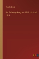 Der Befreiungskrieg von 1813, 1814 und 1815 (German Edition) 3368614215 Book Cover