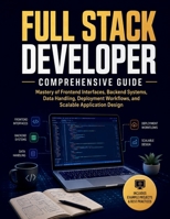 Full Stack Developer Comprehensive Guide: Mastery of Frontend Interfaces, Backend Systems, Data Handling, Deployment Workflows, and Scalable Application Design B0GZQZ2DGY Book Cover