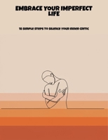 Embrace Your Imperfect Life: 18 Simple Steps To Silence Your Inner Critic B0FNVFZ1RS Book Cover