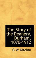 The Story of the Deanery, Durham, 1070-1912 1022180878 Book Cover