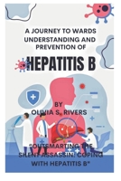 A Journey Towards Understanding and Prevention of Hepatitis B: "Outsmarting the Silent Assassin: Coping with Hepatitis B" B0CQ7BHM9Y Book Cover