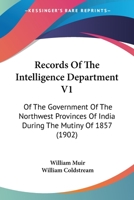 Records Of The Intelligence Department V1: Of The Government Of The Northwest Provinces Of India During The Mutiny Of 1857 1437153763 Book Cover