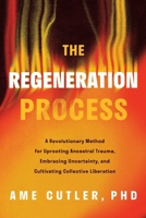 The Regeneration Process: A Revolutionary Method for Uprooting Ancestral Trauma, Embracing Uncertainty, and Cultivating Collective Liberation B0GMYJJ1FN Book Cover