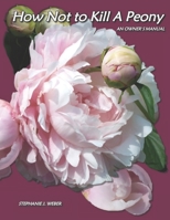 How Not to Kill a Peony: An Owner's Manual 0692975233 Book Cover