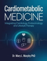 CARDIOMETABOLIC MEDICINE: Integrating Cardiology, Endocrinology and Lifestyle Therapy. B0H17C9R8T Book Cover