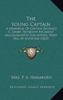 The Young Captain: A Memorial Of Captain Richard C. Derby, Fifteenth Regiment Massachusetts Volunteers, Who Fell At Antietam 1275665918 Book Cover