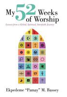 My 52 Weeks of Worship: Lessons from a Global, Spiritual, Interfaith Journey 1452545804 Book Cover