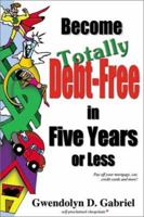 Become Totally Debt-Free in Five Years or Less 0970302207 Book Cover