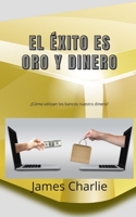 EL ÉXITO ES ORO Y DINERO: ¿Cómo utilizan los bancos nuestro dinero? B09ZCCLJ46 Book Cover